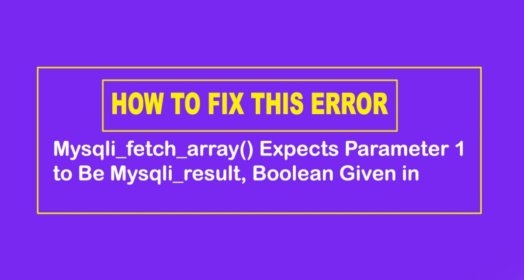 mysqli-fetch-array-expects-parameter-1-to-be-mysqli-result-boolean